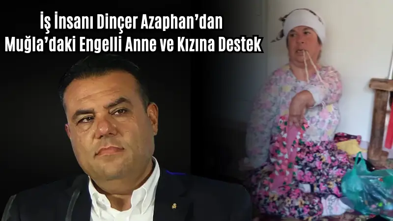 İş insanı Dinçer Azaphan, Muğla’daki engelli Fadime Burnak ve 88