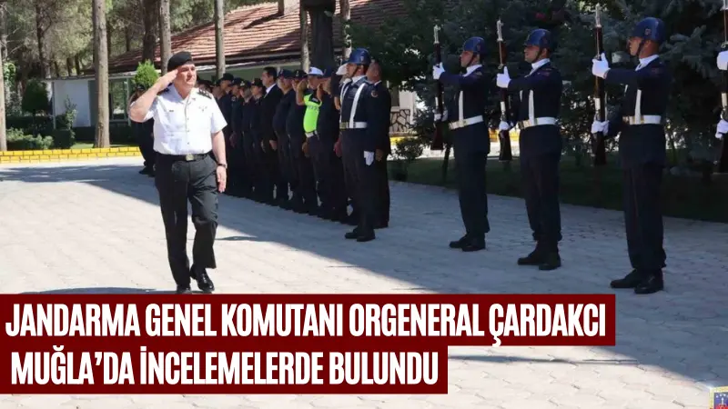 Jandarma Genel Komutanı Orgeneral Ali Çardakcı, Muğla İl Jandarma Komutanlığı'nı