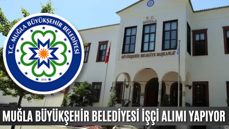 Muğla Büyükşehir Belediyesi, farklı kadrolarda personel alımı için başvuruları kabul