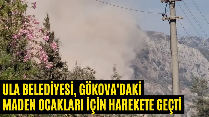 Ula Belediye Başkanı, Gökova Mahallesi sınırlarındaki taş ocaklarının çevreye ve