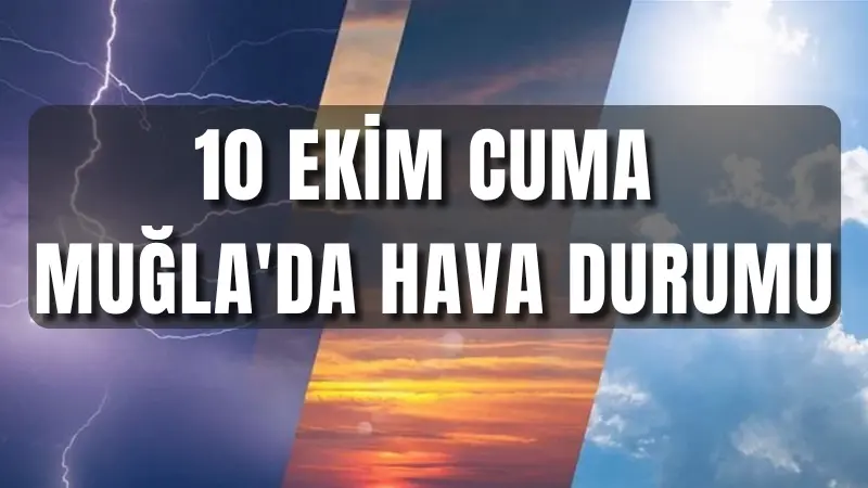 Muğla'da 10 Ekim Cuma günü, kıyı bölgelerde 25-27°C arası ılık