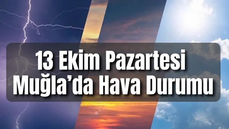 13 Ekim Pazartesi günü Muğla ve çevresinde hava durumu genellikle