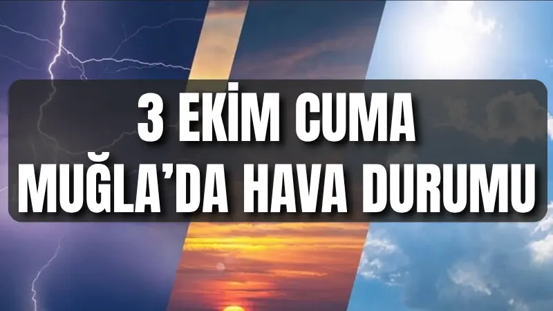 3 Ekim Cuma günü Muğla'da özellikle kıyı kesimlerde, sel, su