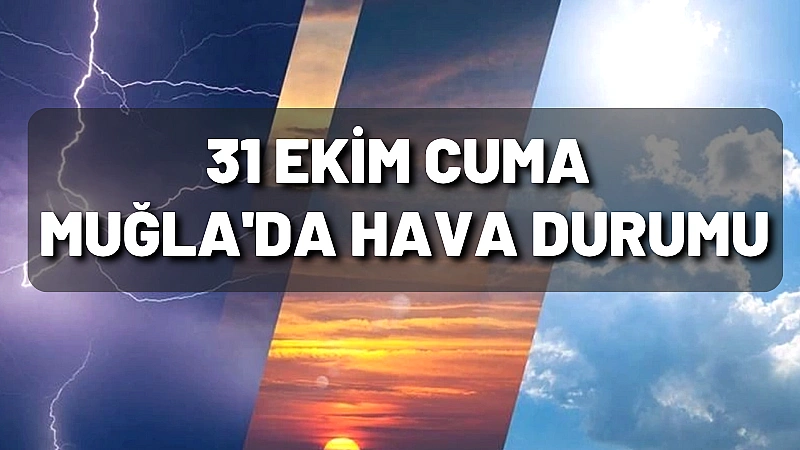 Meteorolojiye göre 31 Ekim Cuma günü Muğla genelinde parçalı bulutlu