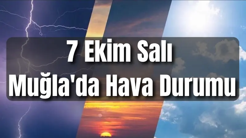 7 Ekim Salı günü Muğla'da kuvvetli gök gürültülü sağanak yağış