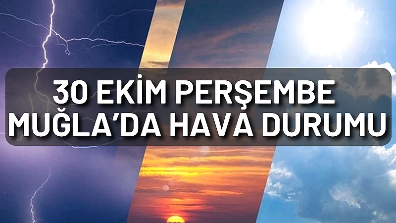 Bugünün (30 Ekim Perşembe) Meteoroloji Genel Müdürlüğü tahminlerine göre, Muğla