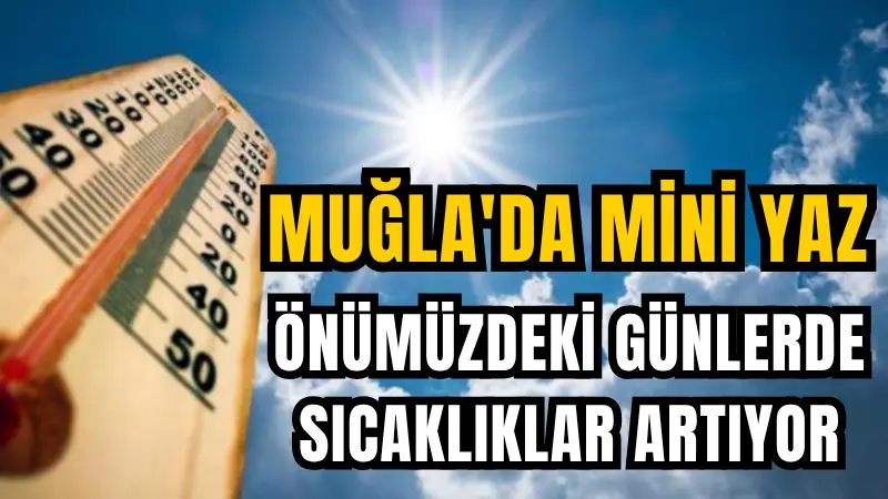 AccuWeather verilerine göre Muğla genelinde havayeniden ısınarak sıcaklıkların 30 derecenin