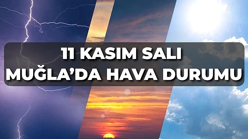 Muğla ve ilçelerinde 11 Kasım Salı günü, özellikle sahil kesimlerinde