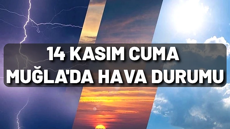 Bugün (14 Kasım Cuma) Muğla genelinde yağışsız, güneşli ve açık