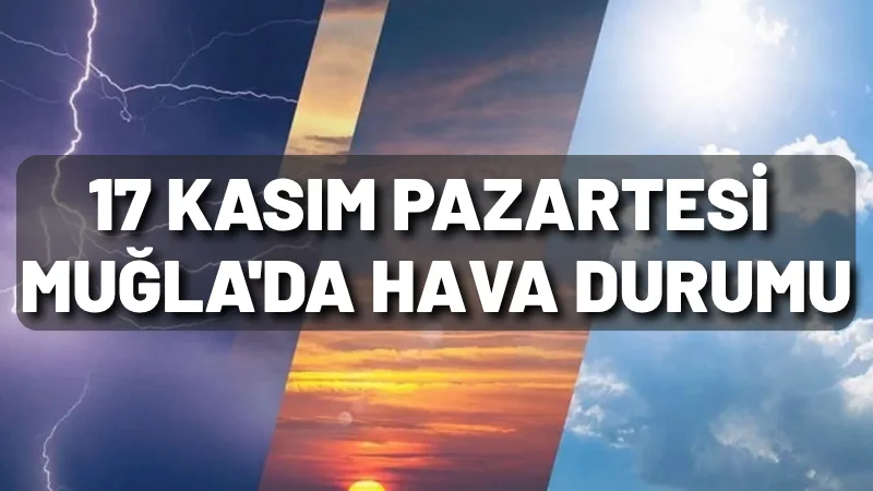 17 Kasım Pazartesi günü Muğla genelinde sabah saatleri soğuk geçecek,