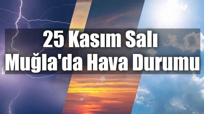 25 Kasım Salı günü Muğla'da hava, sıcaklıkların mevsim normallerinin üzerine