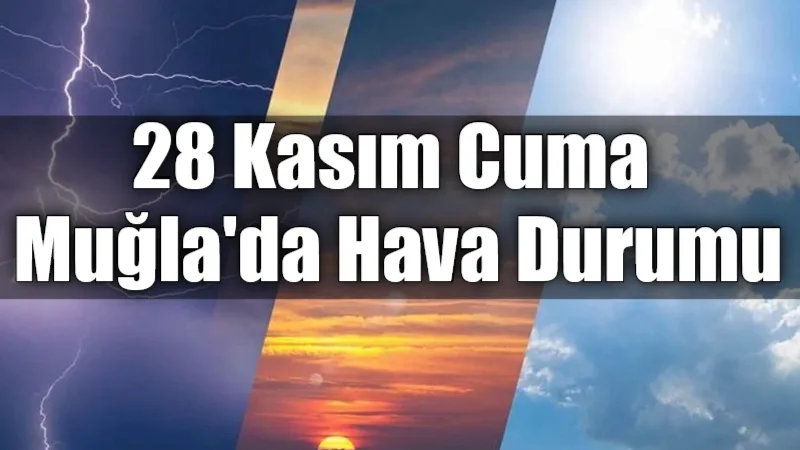 Muğla'da 28 Kasım Cuma günü, özellikle kıyı kesimlerde kuvvetli olmak