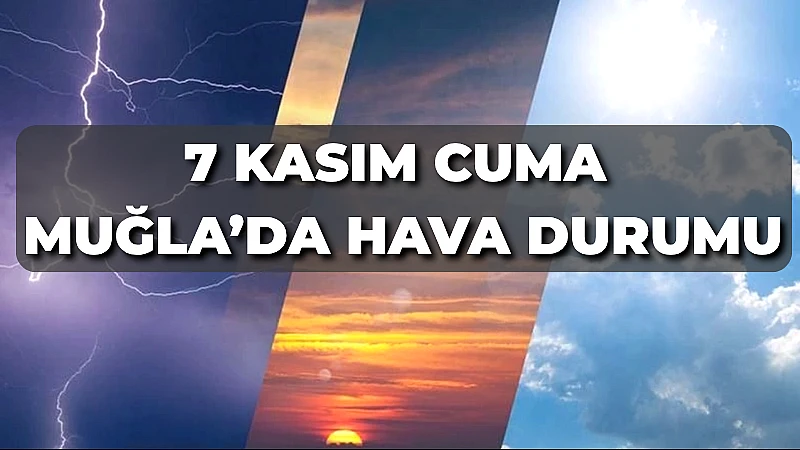 7 Kasım Cuma günü Muğla yağışlı havayı geride bırakarak, merkezde