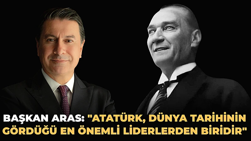 Muğla Büyükşehir Belediye Başkanı Ahmet Aras, Gazi Mustafa Kemal Atatürk'ün