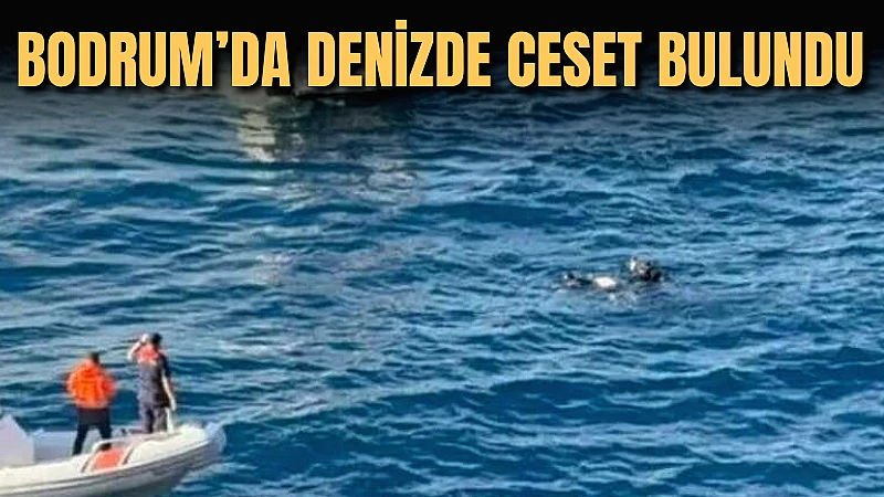 Bodrum’un Akyarlar Mahallesi açıklarında kimliği belirsiz bir erkek cesedi bulundu.
