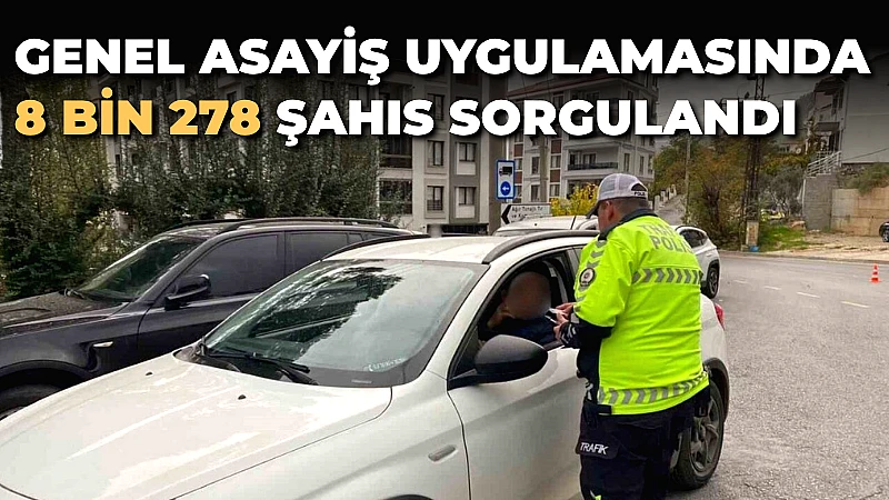 Genel asayiş uygulamasında 8 bin 278 şahıs sorgulandı Muğla İl Emniyet Müdürlüğü, 147 ekip ve 687 personelle genel