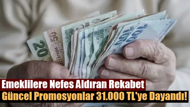 Bankaların emeklilere yönelik promosyon rekabeti, en yüksek rakamın 31.000 TL'ye