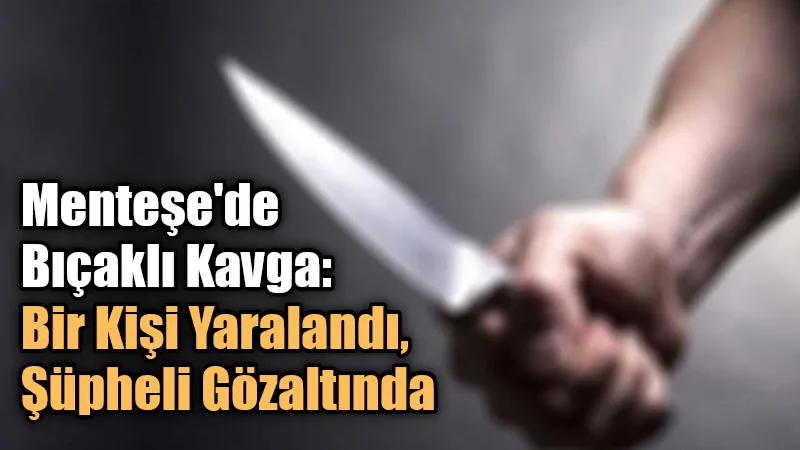 Muğla'nın Menteşe ilçesi Kiramettin Mahallesi'nde çıkan bıçaklı kavgada, yaşı küçük