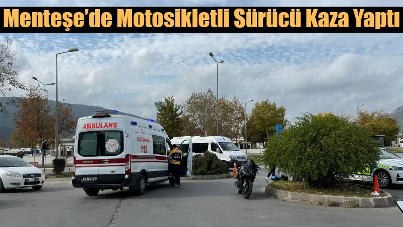 Menteşe Adliye Kavşağı’nda meydana gelen tek taraflı motosiklet kazasında sürücü
