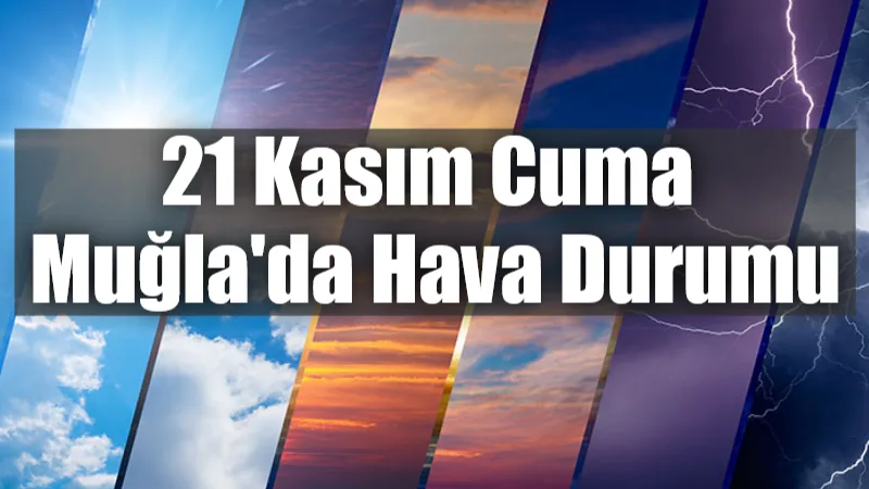 21 Kasım Cuma günü Muğla'da hava genellikle parçalı bulutlu ve