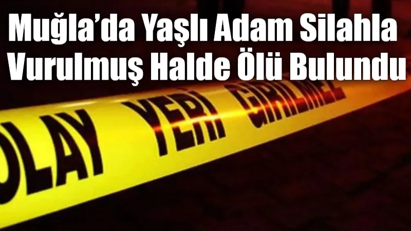 Ortaca’da yalnız yaşayan M.K. isimli yaşlı adam, evinde silahla vurulmuş