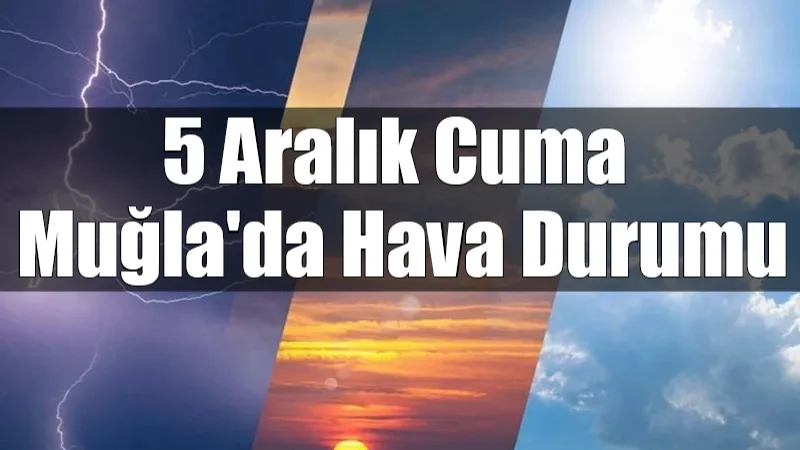 5 Aralık Cuma günü Muğla genelinde, sel, su baskını ve