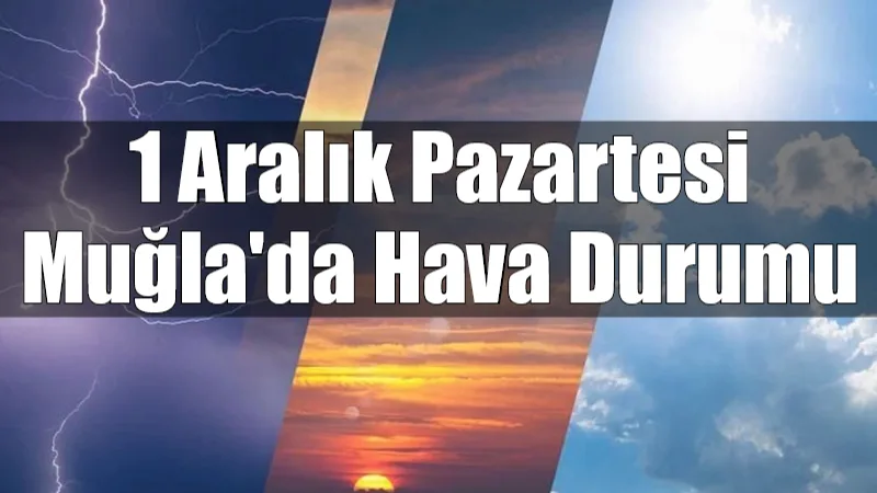 1 Aralık Pazartesi günü Muğla genelinde Bodrum ve Milas'ta kuvvetli
