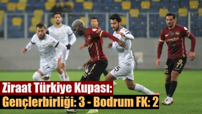 Ziraat Türkiye Kupası: Gençlerbirliği: 3 – Bodrum FK: 2 Ziraat Türkiye Kupası B Grubu 1. haftasında Gençlerbirliği, Bodrum FK'yi