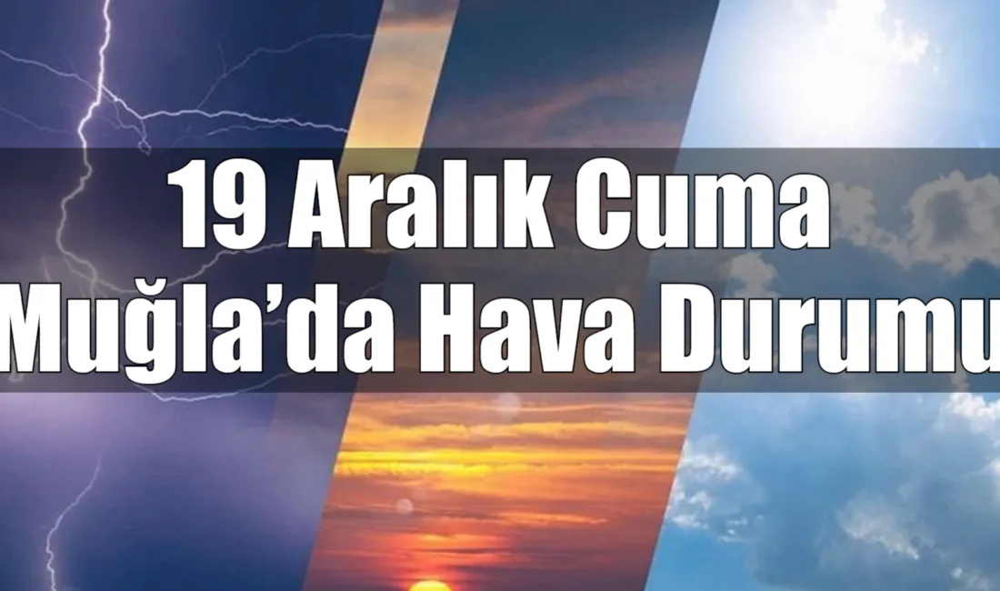 Muğla genelinde 19 Aralık Cuma günü hava az bulutlu ve