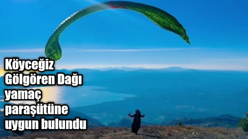 Muğla'nın Köyceğiz ilçesi, Yamaç Paraşütü için yeni bir destinasyon oldu.