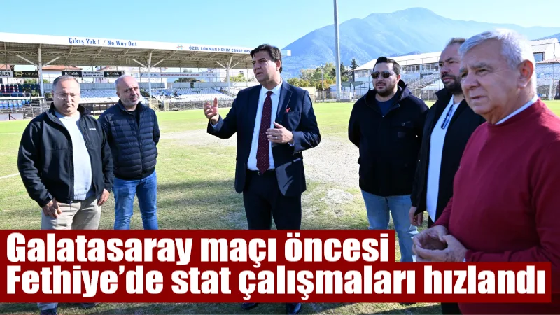  Fethiye Belediye Başkanı Alim Karaca, Fethiyespor–Galatasaray maçı öncesi Fethiye Şehir