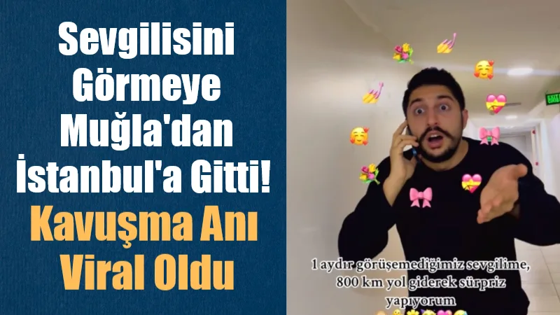 Sevgilisini Görmeye Muğla’dan İstanbul’a Gitti! Kavuşma Anı Viral Oldu Bir aydır görüşmediği sevgilisine haber vermeden İstanbul’a giden Muğlalı genç