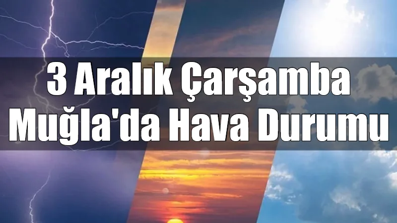 3 Aralık Çarşamba günü Muğla'da hava genellikle çok bulutlu ve