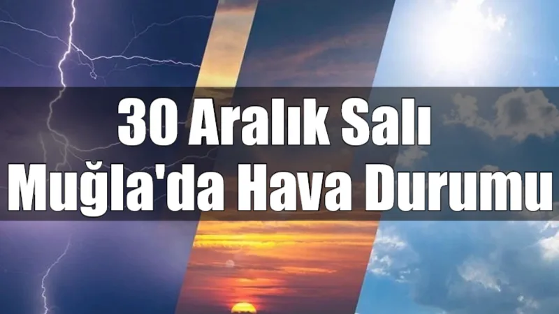 30 Aralık Salı günü Muğla genelinde şiddetli sağanak yağış ve