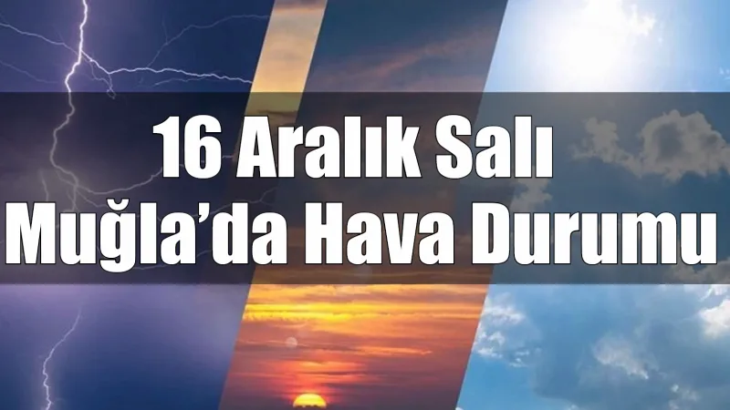 16 Aralık Salı günü Muğla genelinde yağış beklenmiyor; hava güneşli