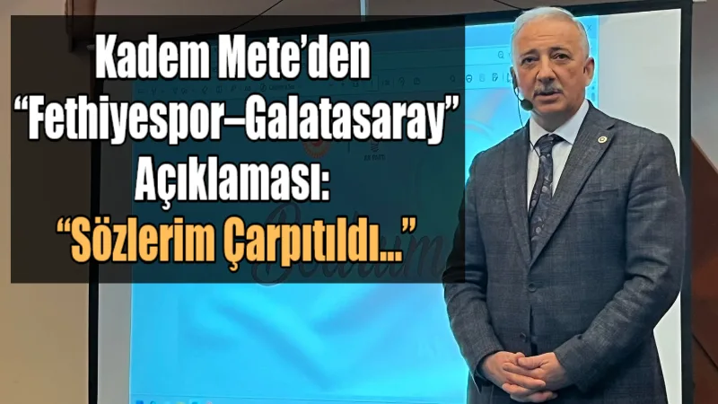 Kadem Mete’den “Fethiyespor–Galatasaray” Açıklaması: “Sözlerim Çarpıtıldı…” AK Parti Muğla Milletvekili Kadem Mete, Fethiyespor–Galatasaray karşılaşmasının Muğla Atatürk