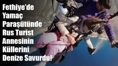 Fethiye’de yamaç paraşütü uçuşu sırasında Rus uyruklu bir turist, annesine