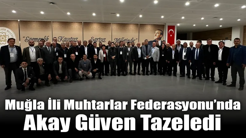 Muğla İli Muhtarlar Federasyonu’nun 3. Olağan Genel Kurulu’nda tek aday
