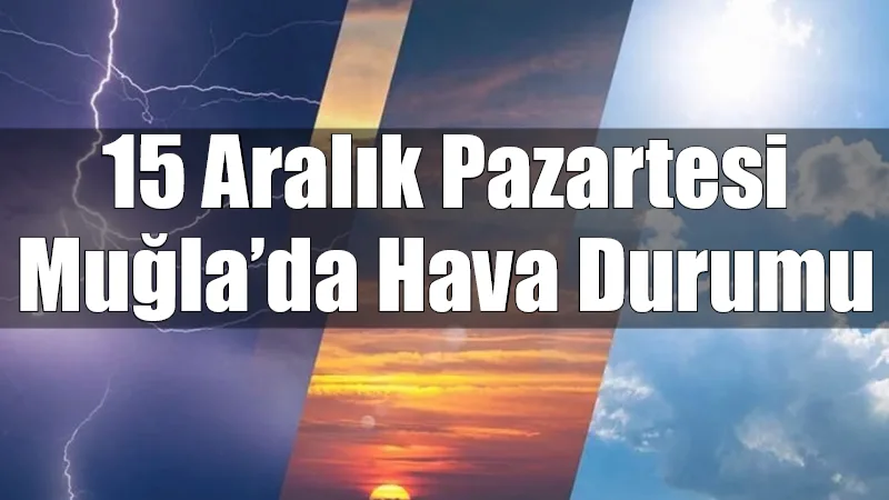 Muğla'da 15 Aralık Pazartesi günü hava yağışsız, genellikle az bulutlu