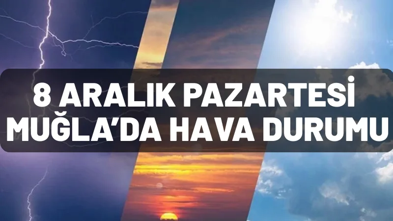 8 Aralık Pazartesi günü Muğla genelinde yağış beklenmezken, hava genel