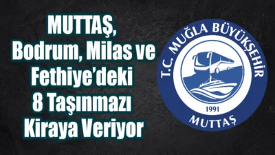 Muğla Büyükşehir Belediyesi iştiraki MUTTAŞ, Bodrum, Milas ve Fethiye’de mülkiyeti