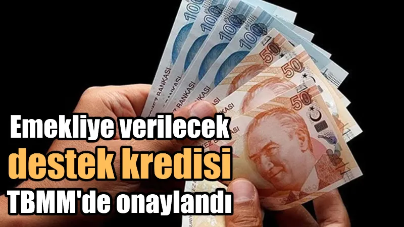 Emekliye verilecek destek kredisini TBMM onayladı. Kamu bankalarından verilecek destek