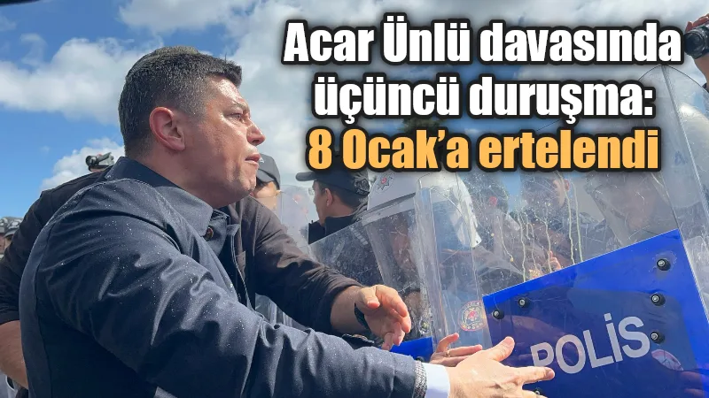Acar Ünlü davasında üçüncü duruşma:8 Ocak’a ertelendi Muğla’da 19 Mart’taki protestoda polise saldırmakla suçlanan Marmaris Belediye Başkanı
