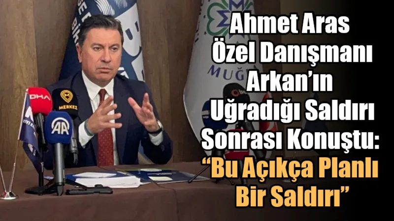 Muğla Büyükşehir Belediye Başkanı Ahmet Aras, özel danışmanı Levent Arkan’ın
