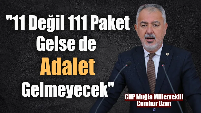 CHP Muğla Milletvekili Cumhur Uzun, 11. Yargı Paketi'nin adaleti sağlamaktan