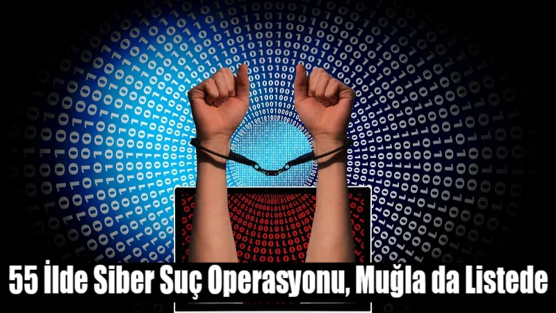 İçişleri Bakanı Ali Yerlikaya, aralarında Muğla’nın da bulunduğu 55 ilde
