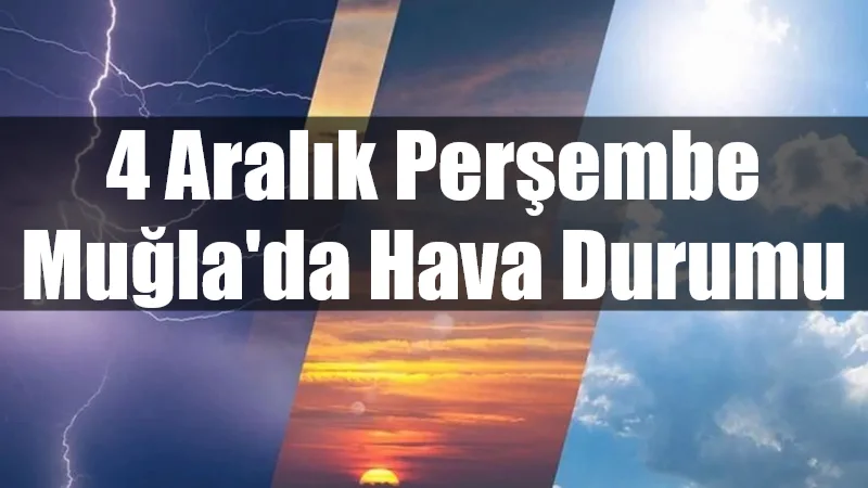 4 Aralık Perşembe günü Muğla genelinde sağanak ve gök gürültülü