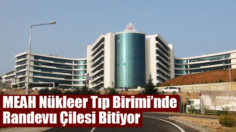 Muğla Eğitim ve Araştırma Hastanesi’nde nükleer tıp biriminde yaşanan randevu