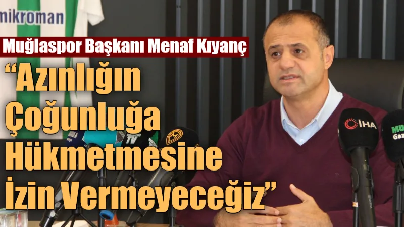 Muğlaspor Başkanı Menaf Kıyanç: “Azınlığın Çoğunluğa Hükmetmesine İzin Vermeyeceğiz” Muğlaspor Kulüp Başkanı Menaf Kıyanç, kulüpte yaşanan olumsuzluklara rağmen birlik
