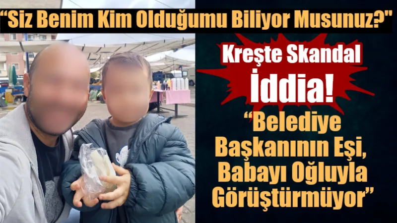 “Siz Benim Kim Olduğumu Biliyor Musunuz?” Kreşte Skandal İddia: “Belediye Başkanının Eşi, Babayı Oğluyla Görüştürmüyor” Ç.Y. isimli baba, CHP’li Belediye Başkanının eşi B.D.’nin müdürü olduğu